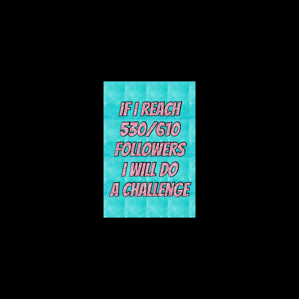 If I reach 530/610 
Followers 
I will do
A challenge 