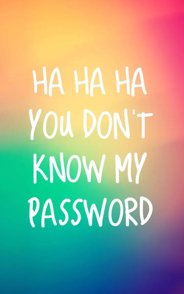 Ha Ha Ha you don’t no password 