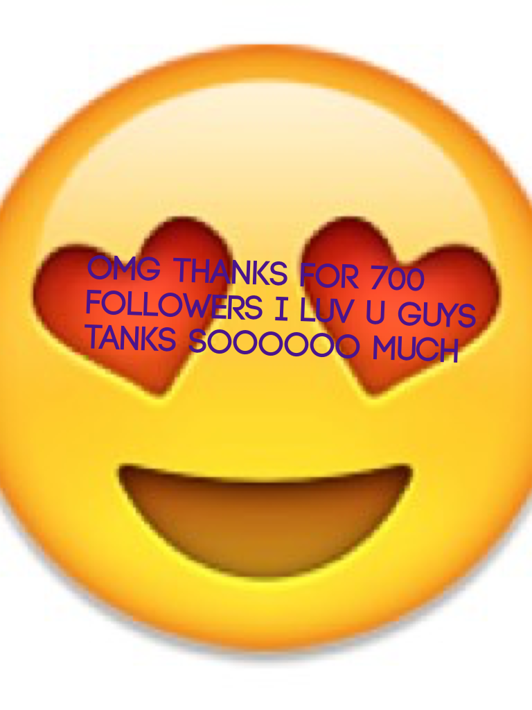 Omg thanks for 700 followers i luv u guys tanks soooooo much