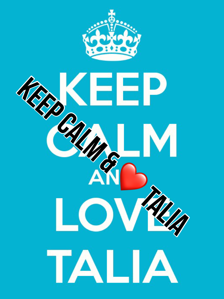 Keep calm & ❤️ Talia 

Ps. I'm Talia