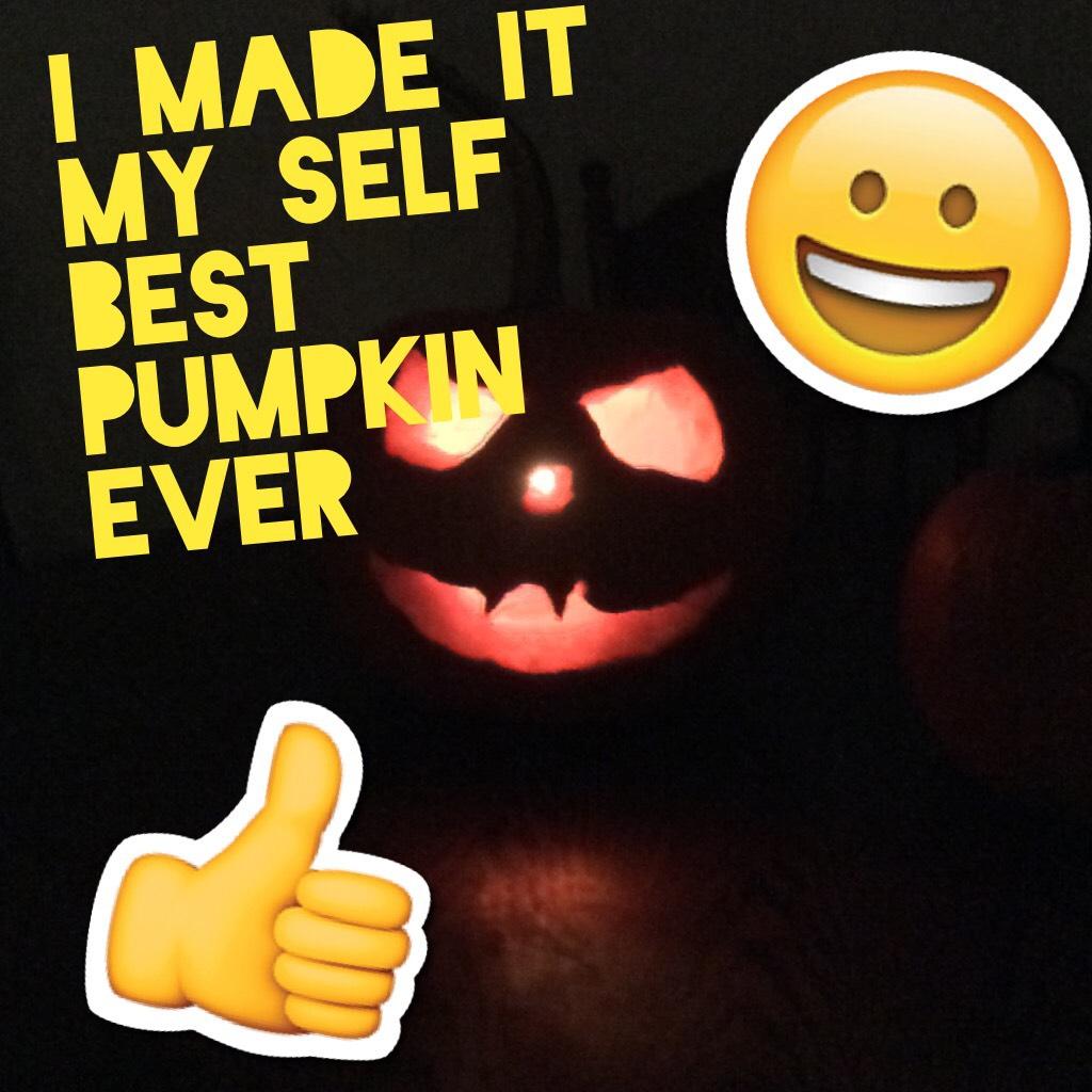 I made it my self best pumpkin ever
