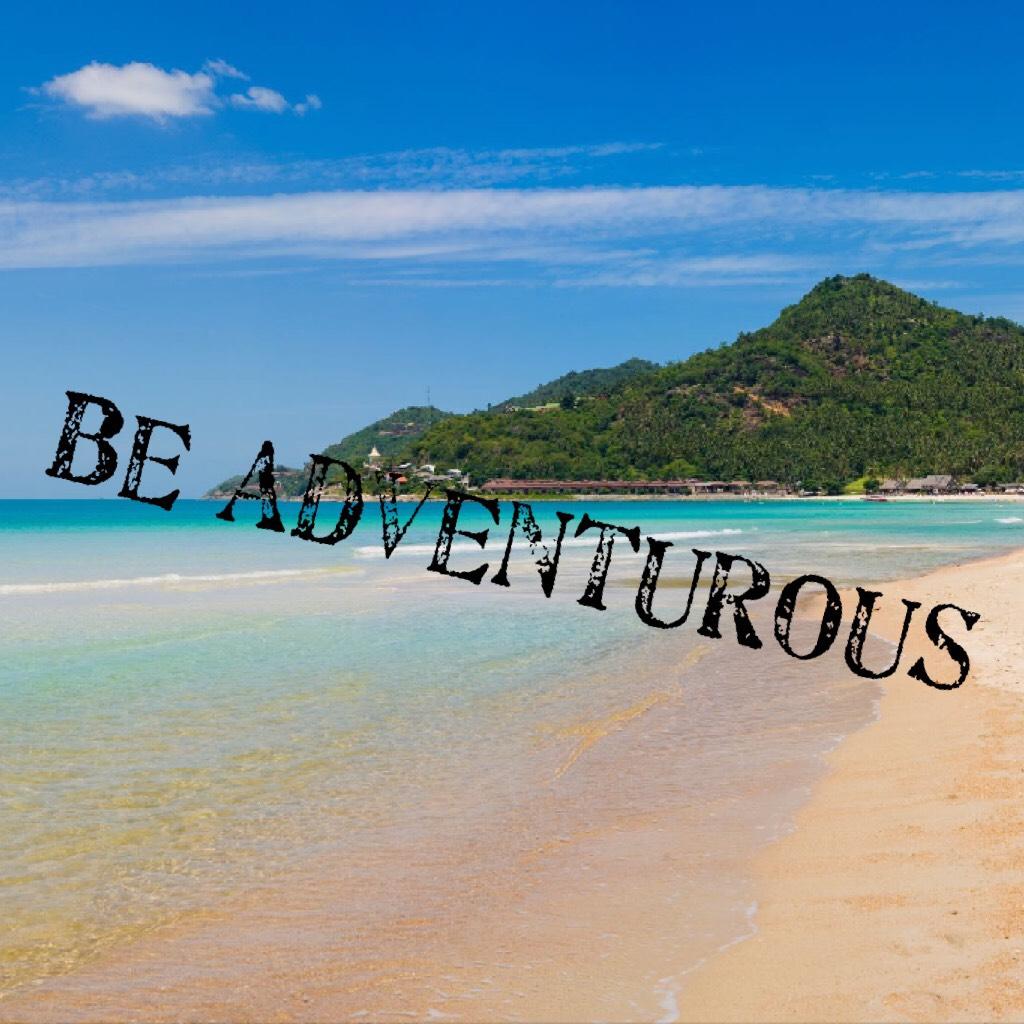 Be adventurous 