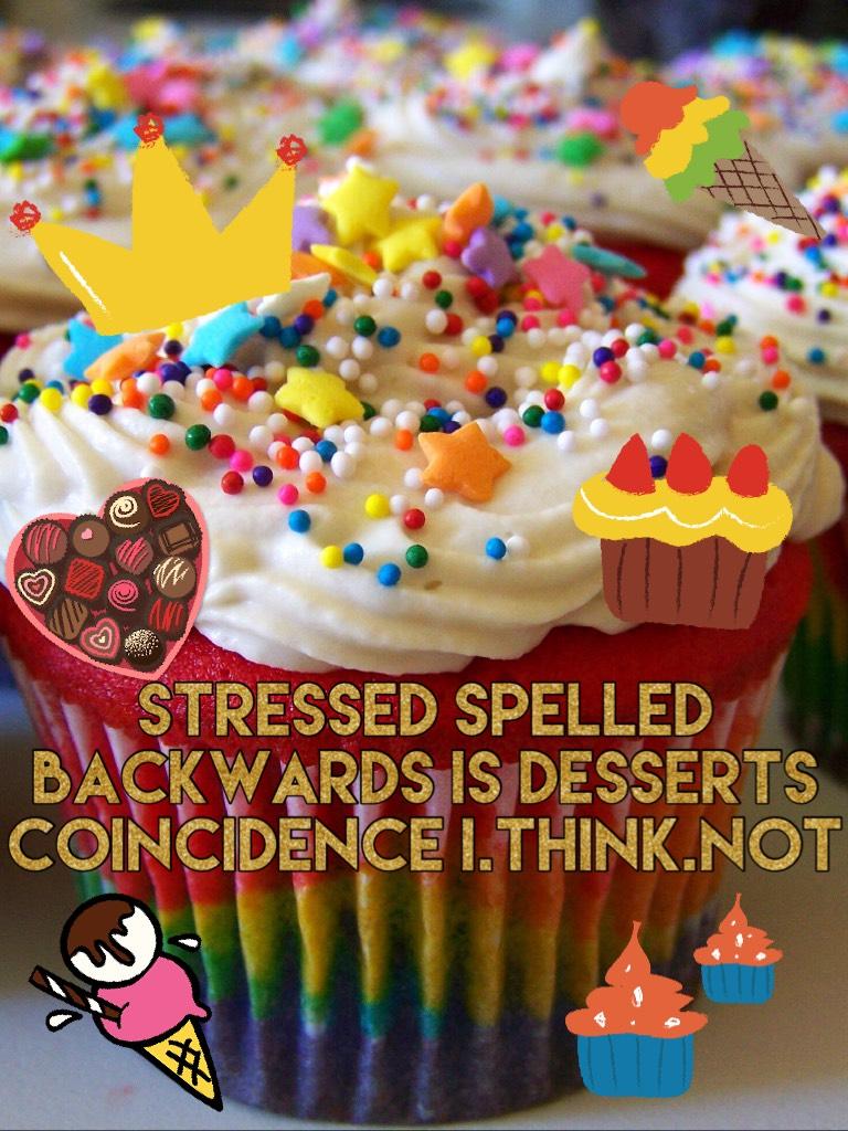 Stressed spelled backwards is desserts coincidence I.think.not