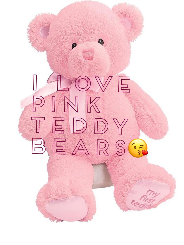 I love pink teddy bears😘