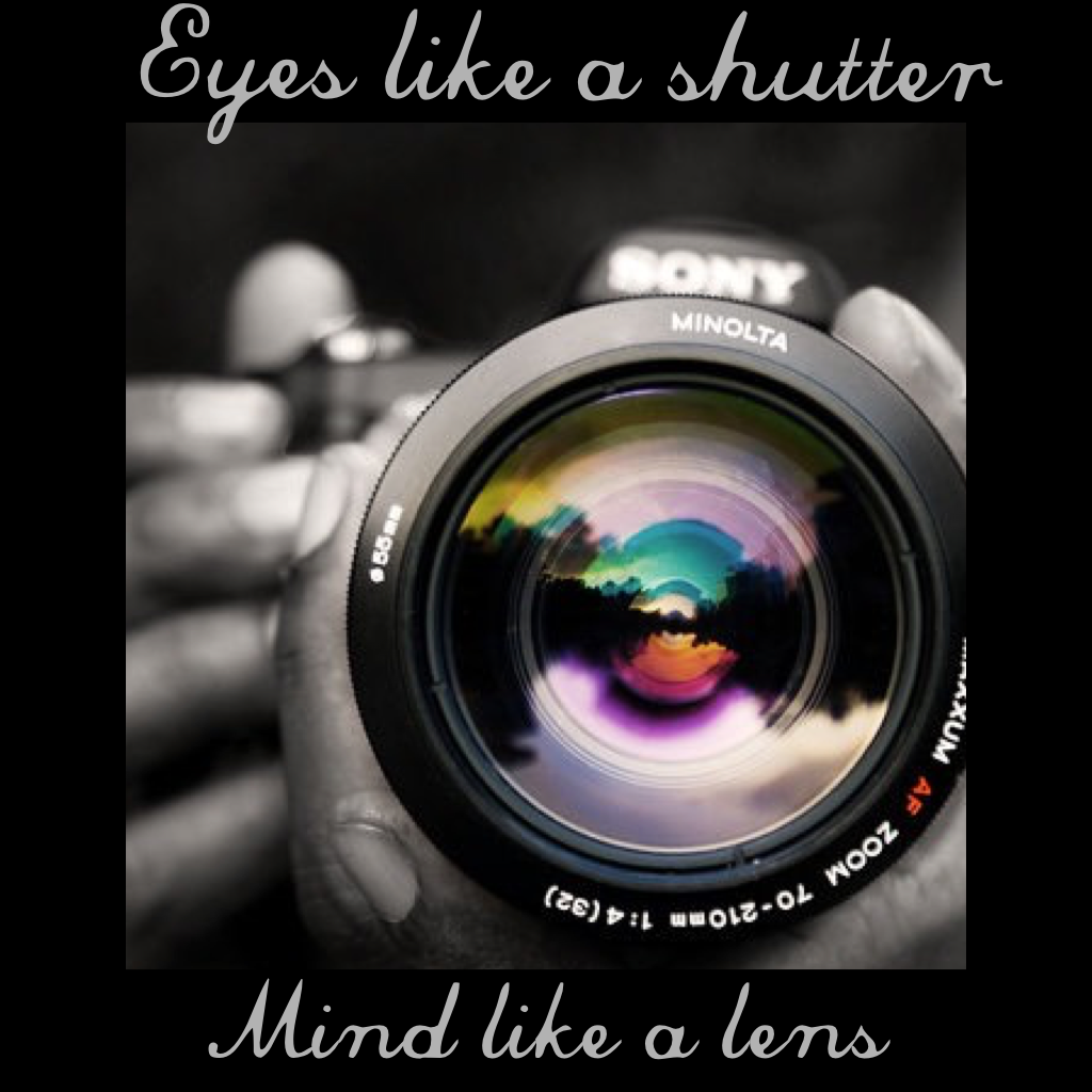Eyes like a shutter mind like a lens