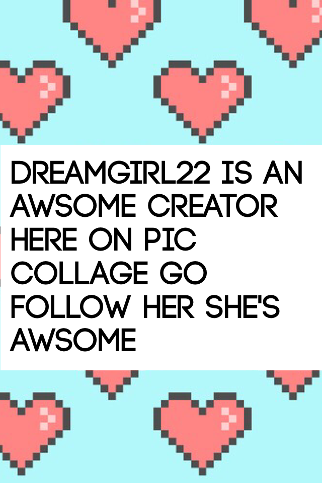 Dreamgirl22 is an awsome creator here on pic collage go follow her she's awsome  