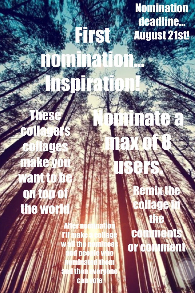 First Nomination....
Inspiration! 
These collagers collages make u want to be on top of the world! 
 After nomination I'll make a collage w all the nominees and people who nominated them and then everyone can vote!
Nomination deadline... August 21st