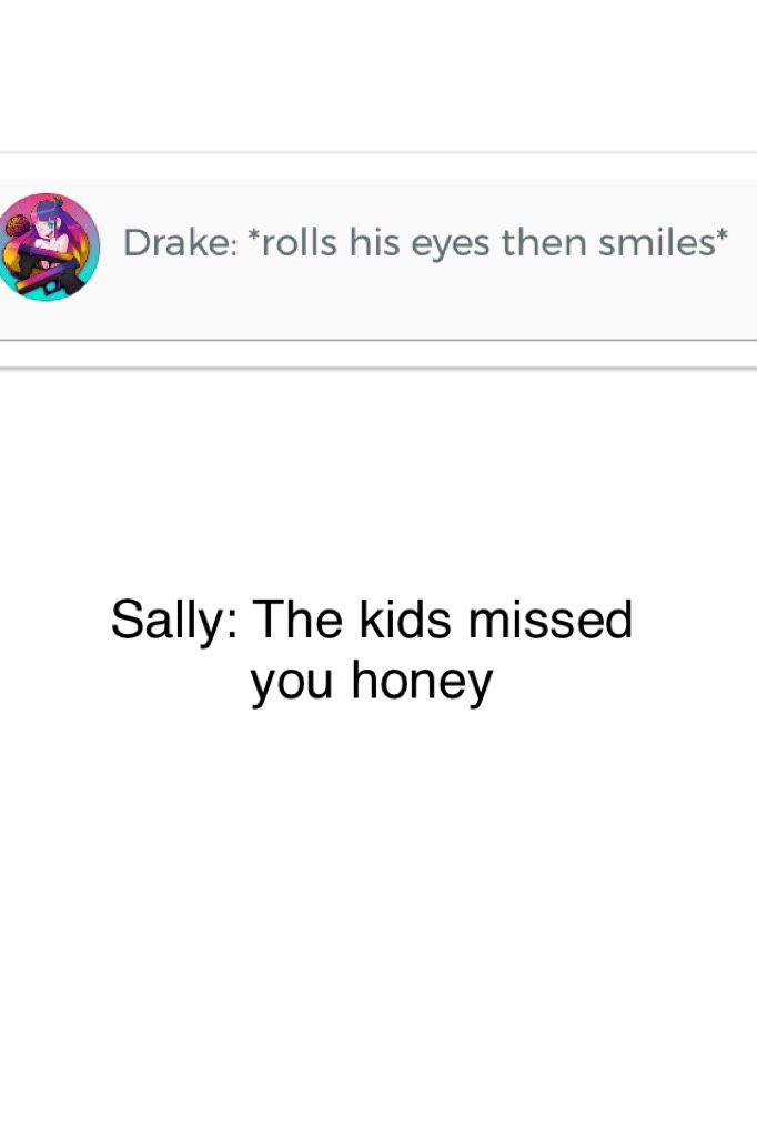Sally: The kids missed you honey