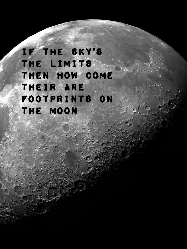 If the sky's the limits then how come their are footprints on the moon