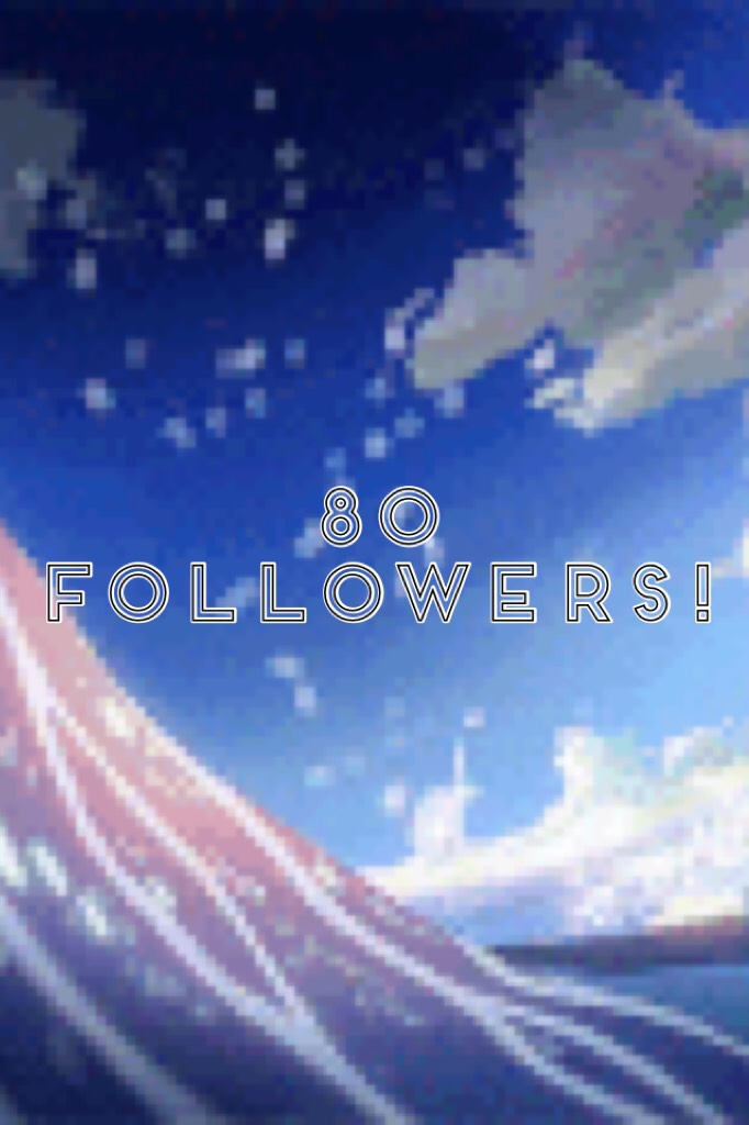 80 followers! Omg! So close to 100! I’m rlly happy guys thx so much!! 