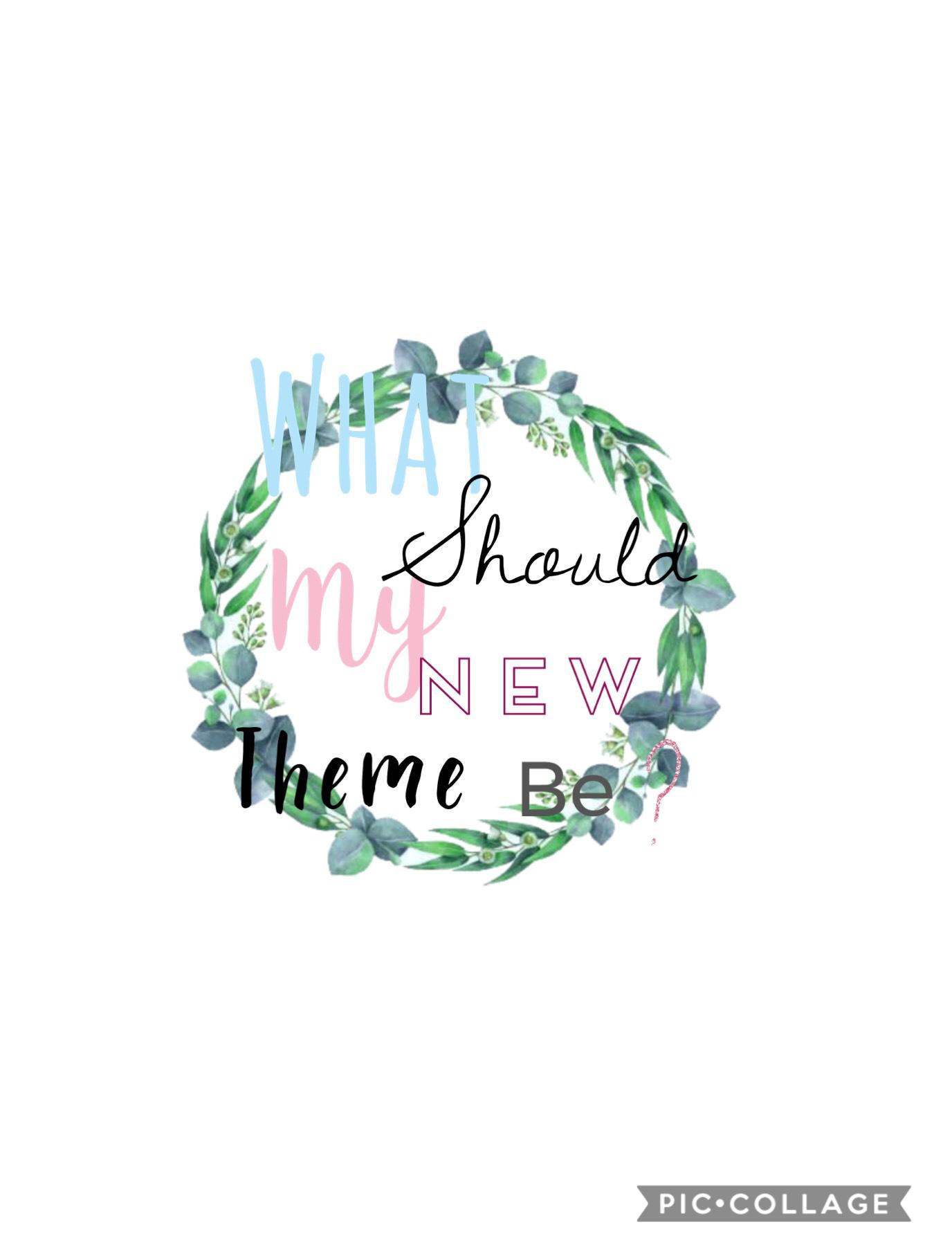 I’m back! Comment some ideas on what my new theme should be 🌸