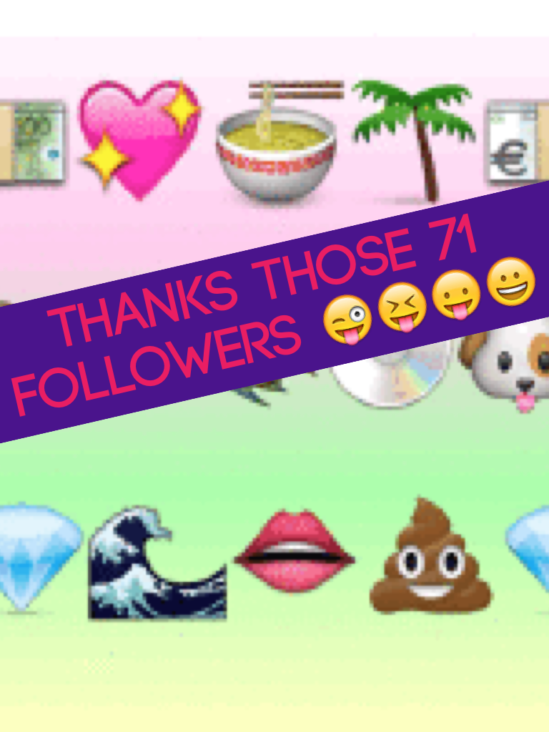 Thanks those 71 followers 😜😝😛😀