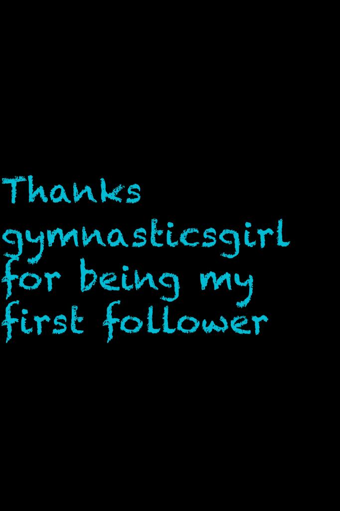 Thanks gymnasticsgirl for being my first follower 