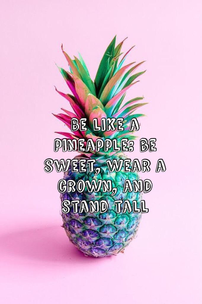 Always be like a pineapple