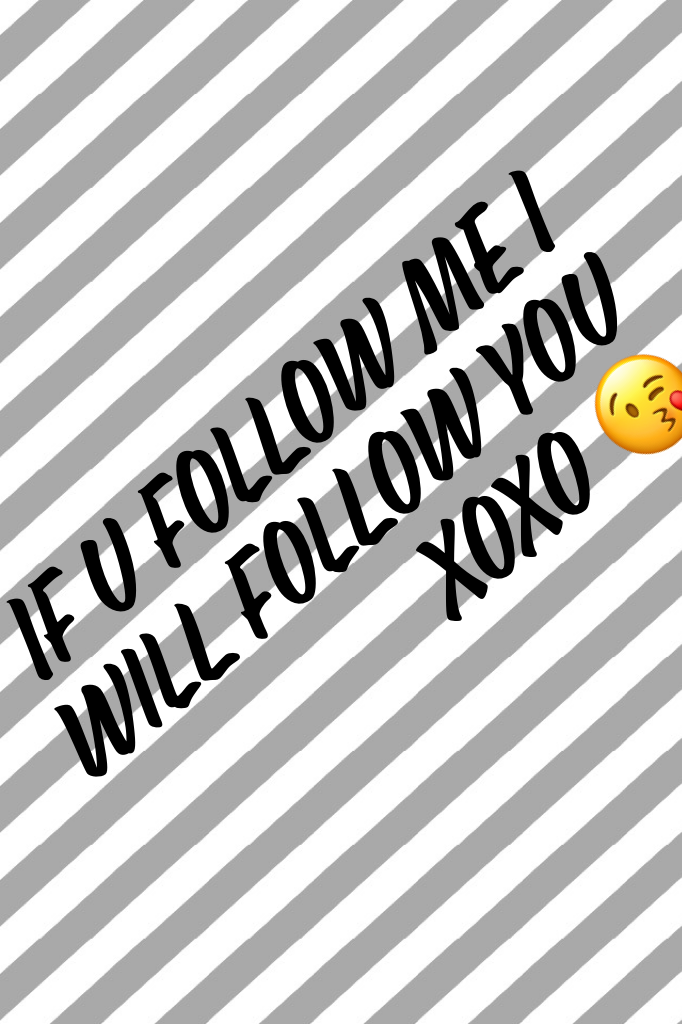If u follow me I will follow you xoxo 😘
