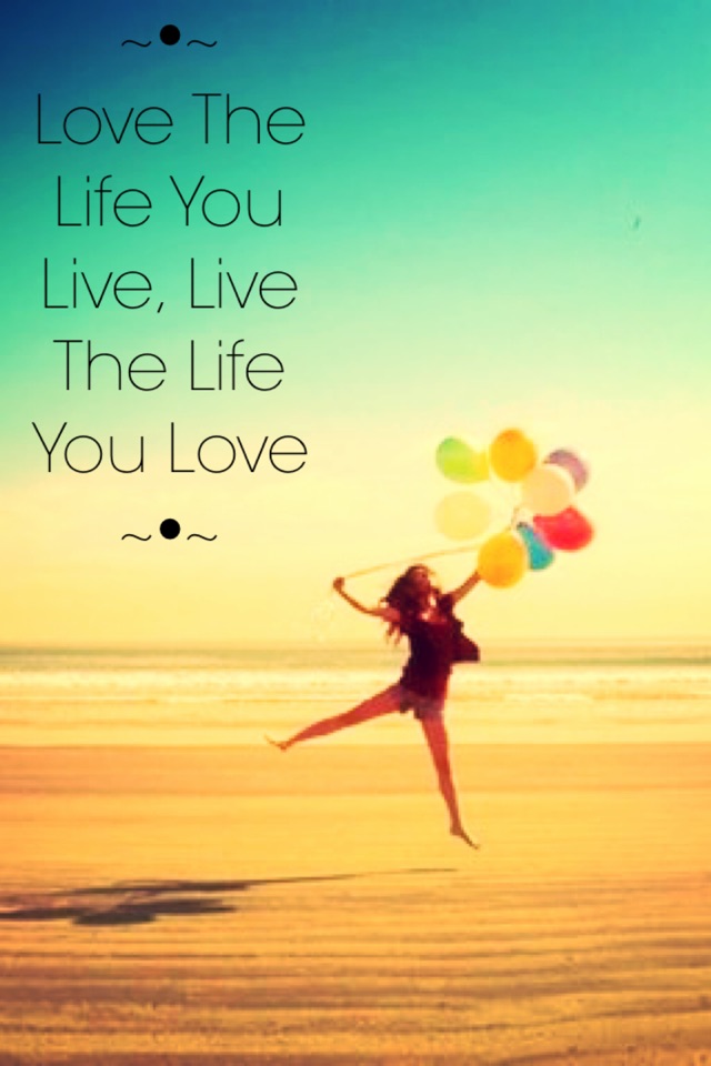 ~•~ 
Love The Life You Live, Live The Life You Love
~•~