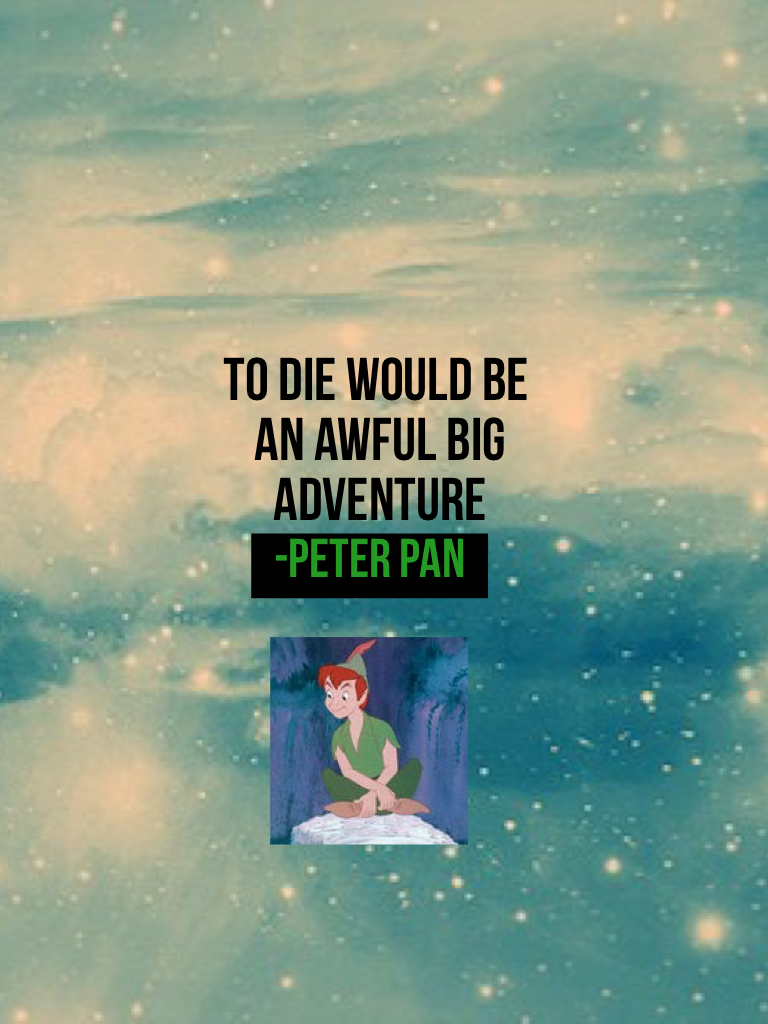 To die would be an awful big adventure