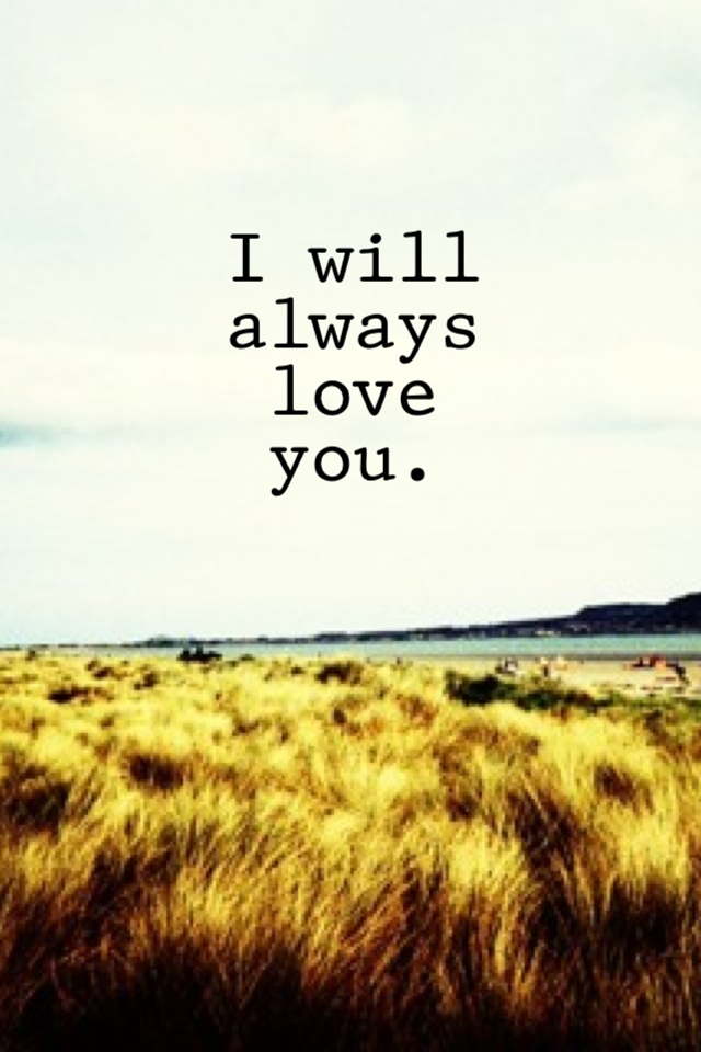 I will always love you. 