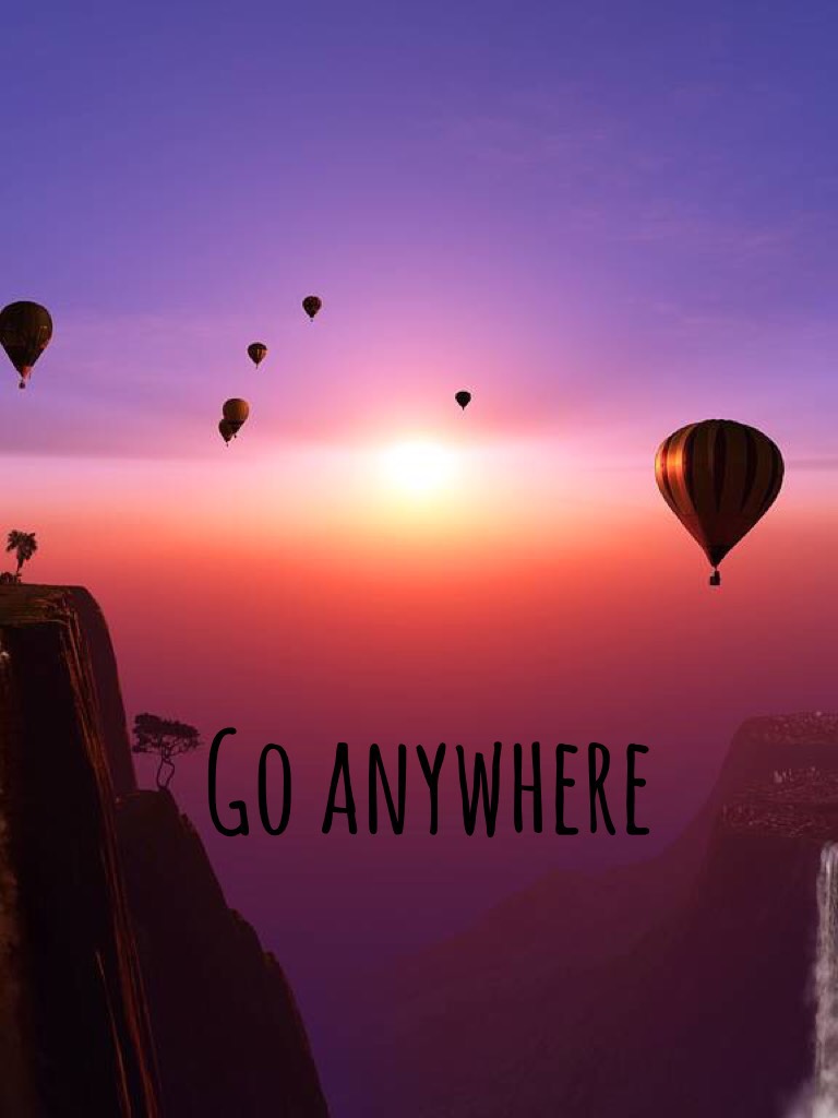 Go anywhere