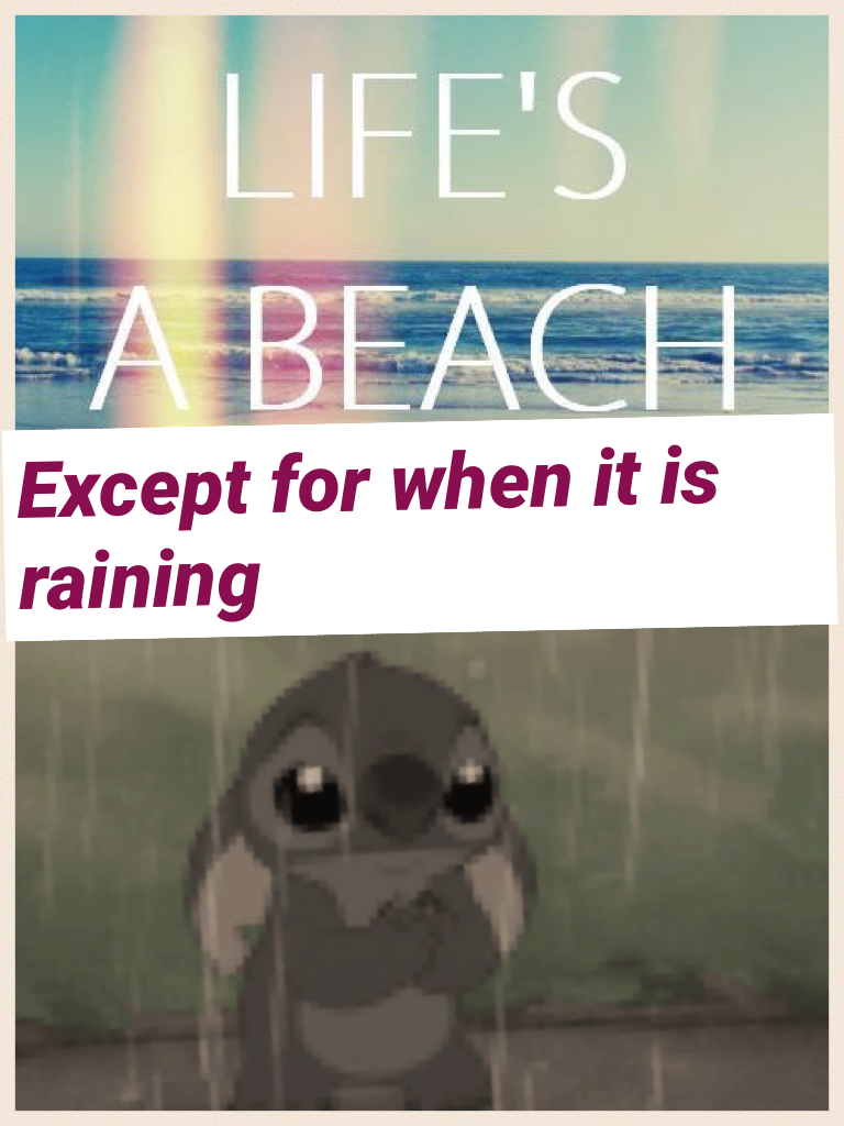Except for when it is raining 