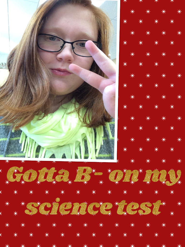 Gotta B- on my science test