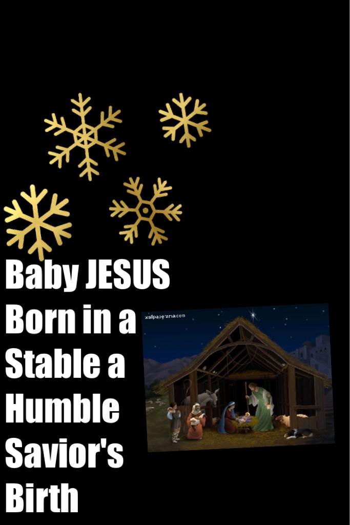 Baby JESUS
Born in a
Stable a 
Humble 
Savior's Birth