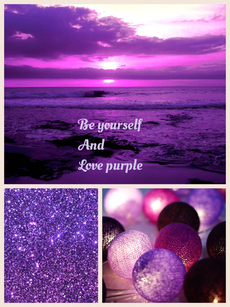 Be yourself 
And
Love purple