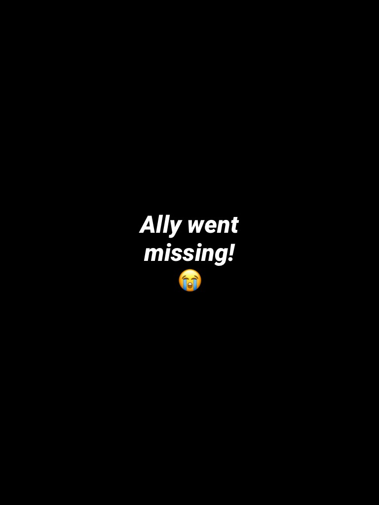 Ally went missing!😭
