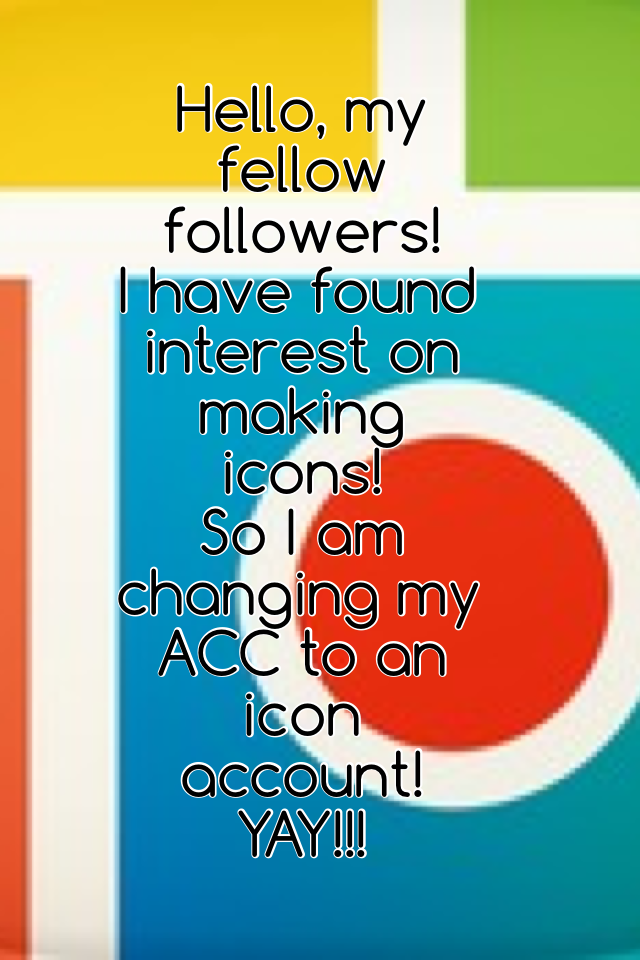 Hello, my fellow followers!
I have found interest on making icons! 
So I am changing my ACC to an icon account!
YAY!!!