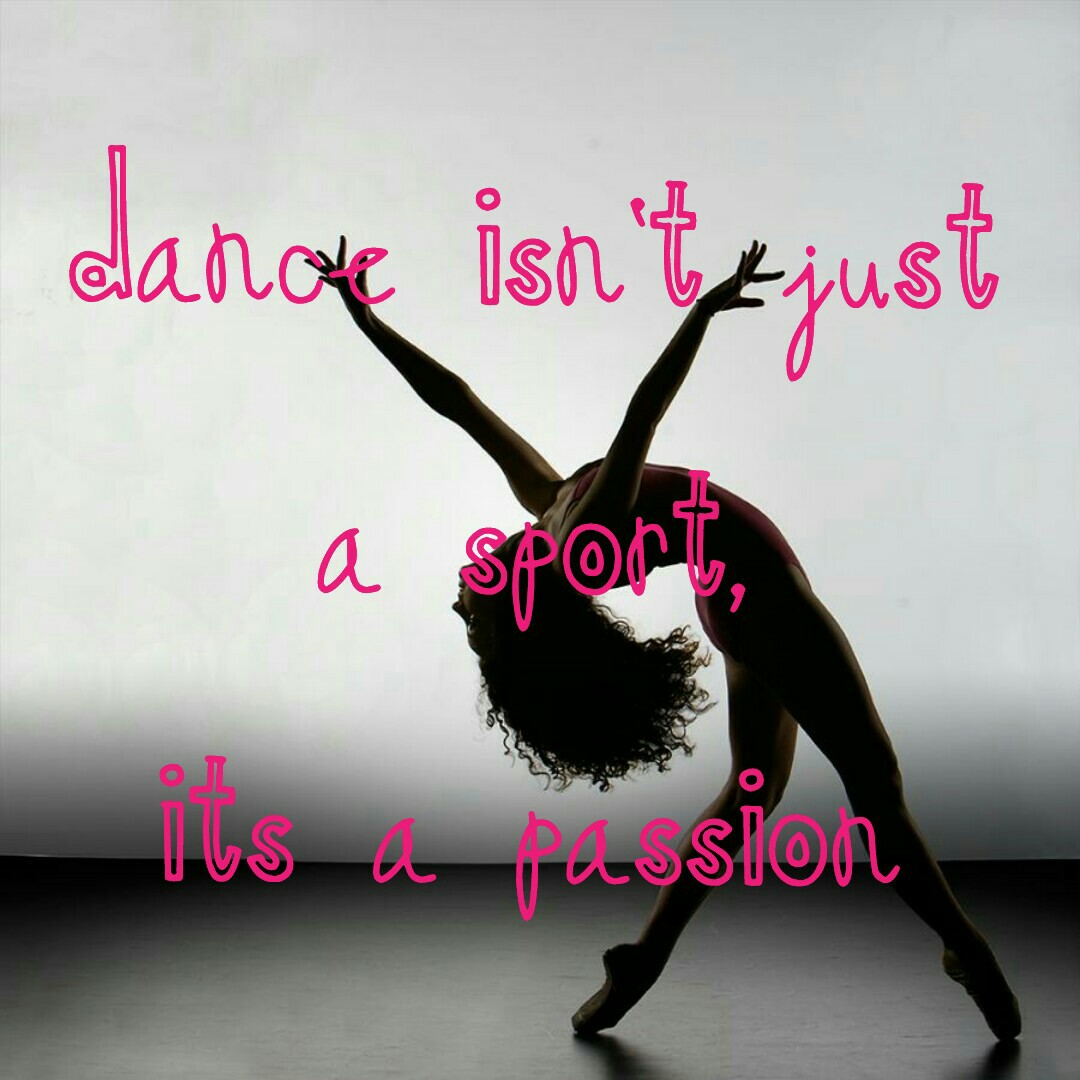 dance isn't just
a sport,
its a passion