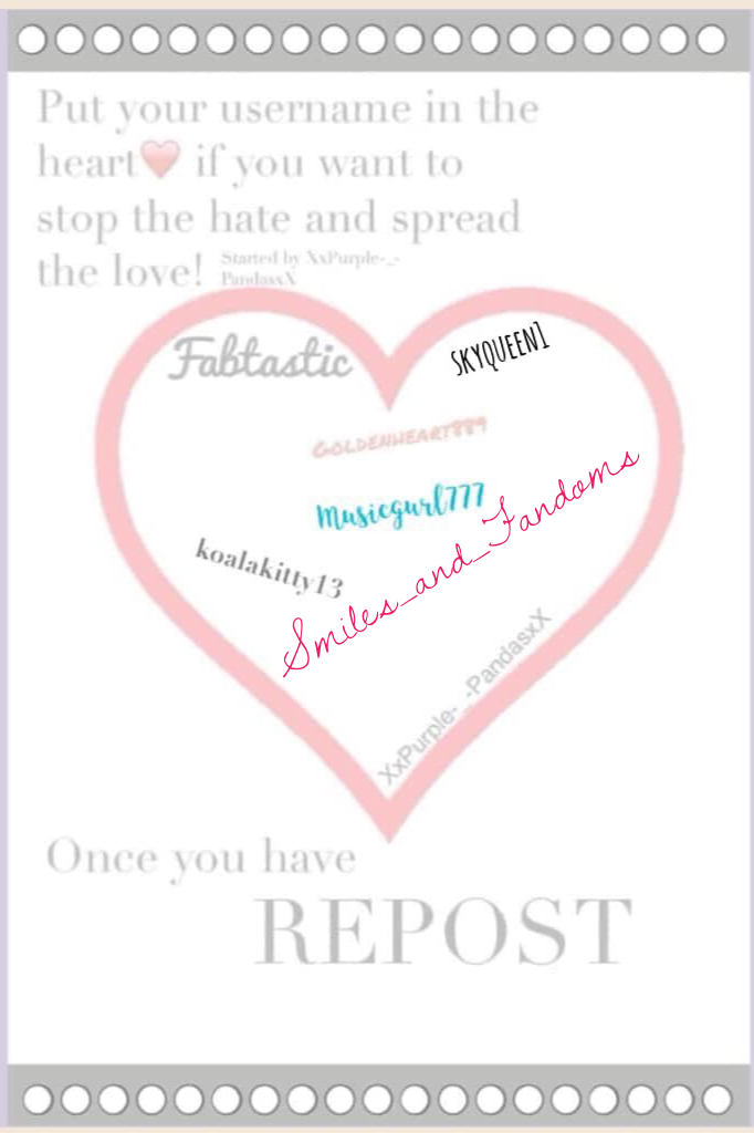 Spread the love. Stop the hate

Hating is not ok. It is not cool, it is not fun. It is harmful, hurtful, and awful. Think before you do anything, especially online. 💗💖