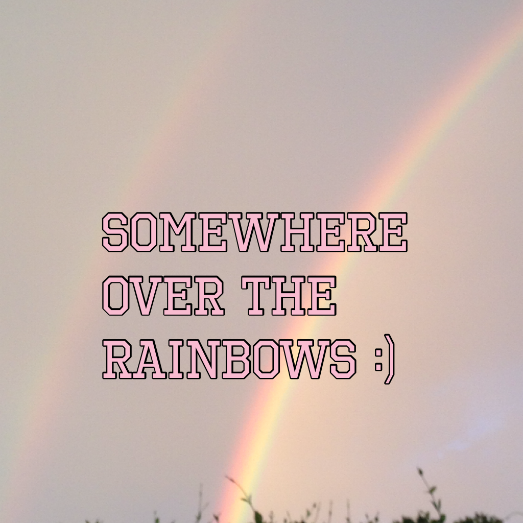 Somewhere over the rainbows :)