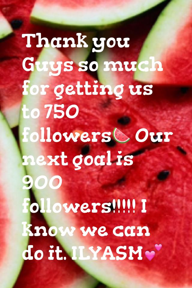 Thank you Guys so much for getting us to 750 followers🍉 Our next goal is 900 followers!!!!! I know we can do it. ILYASM💕