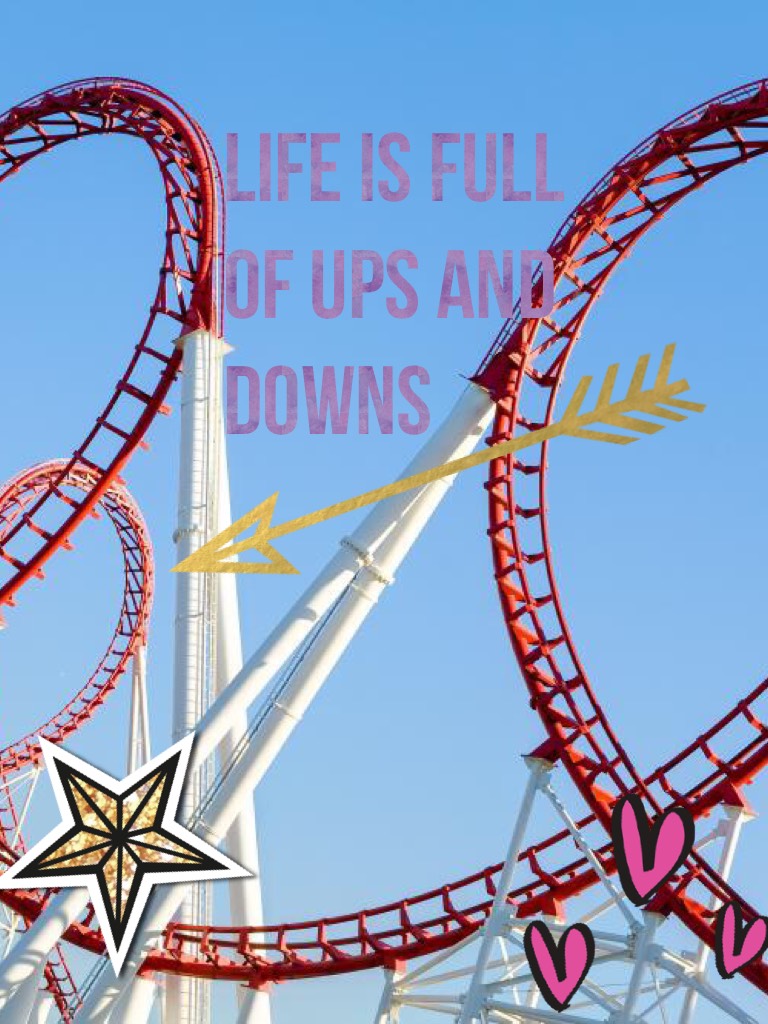 Life is full of ups and downs 