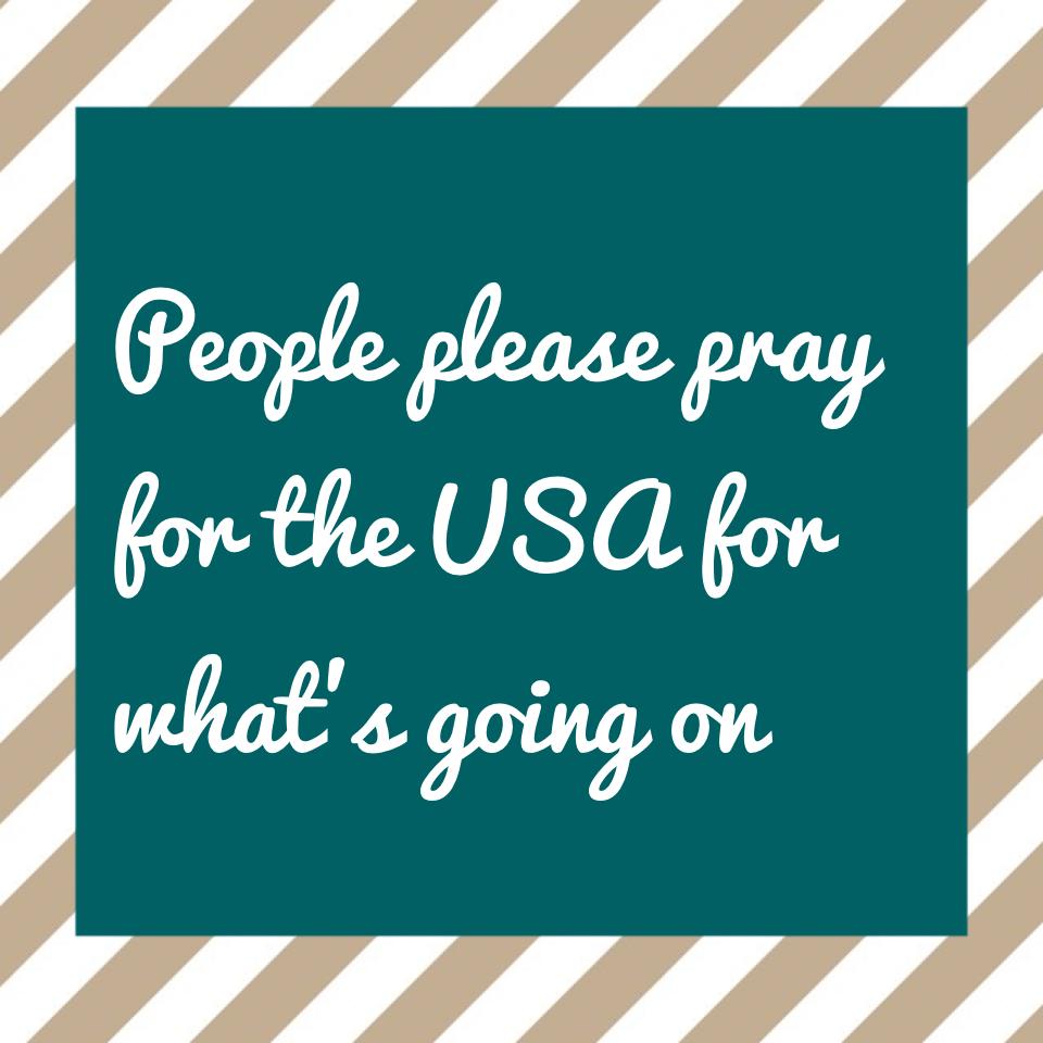 People please pray for the USA for what's going on 
