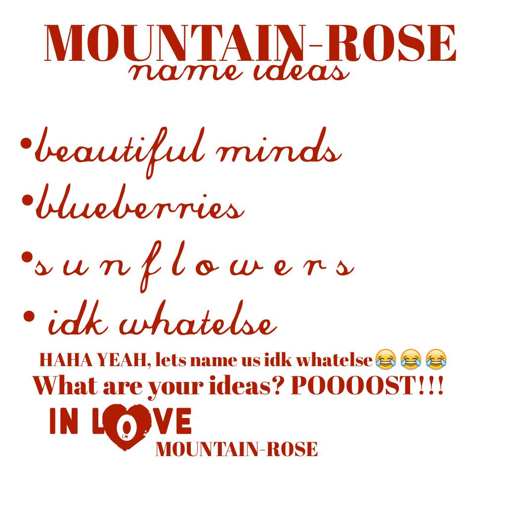 M0UNTAIN-R0SE name ideas!!!