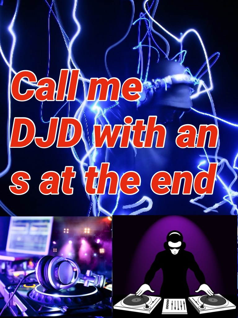 Call me DJD with an s at the end 