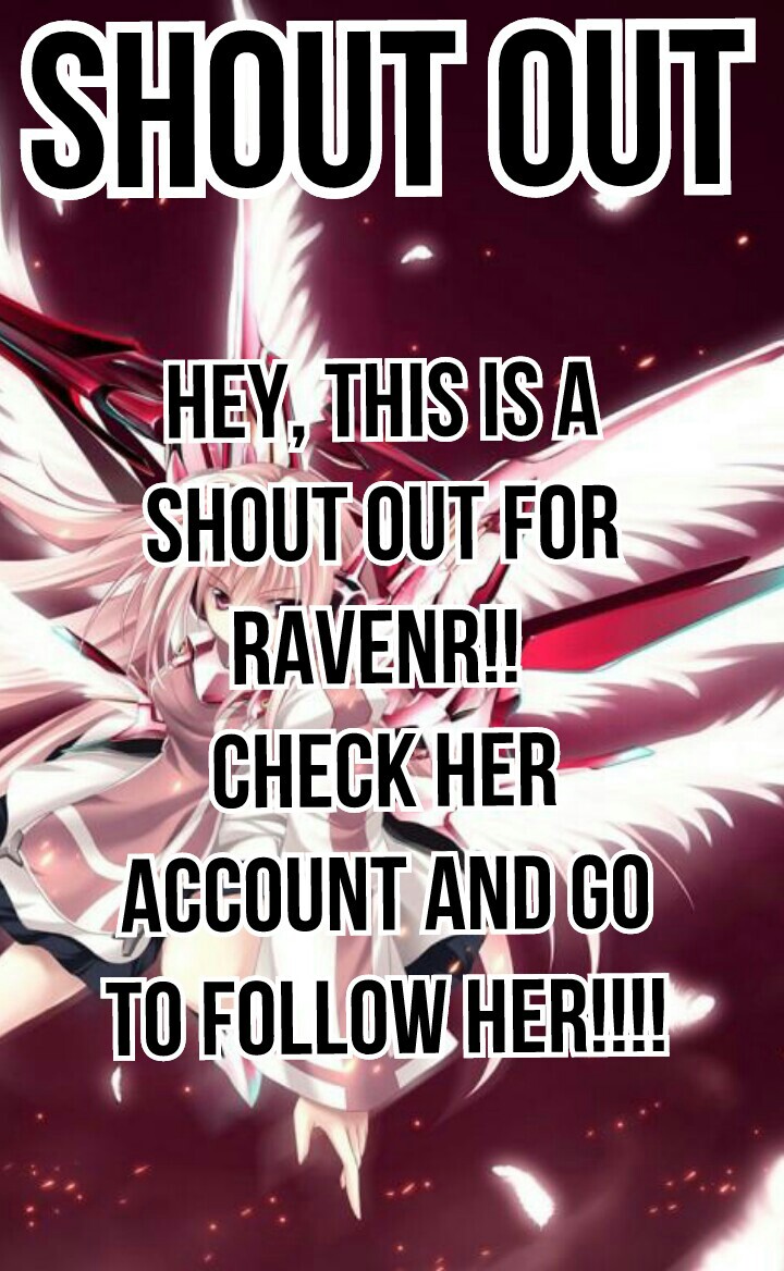 Hey, this is a
shout out for
RavenR!! 
Check her
account and go
to follow her!!!!