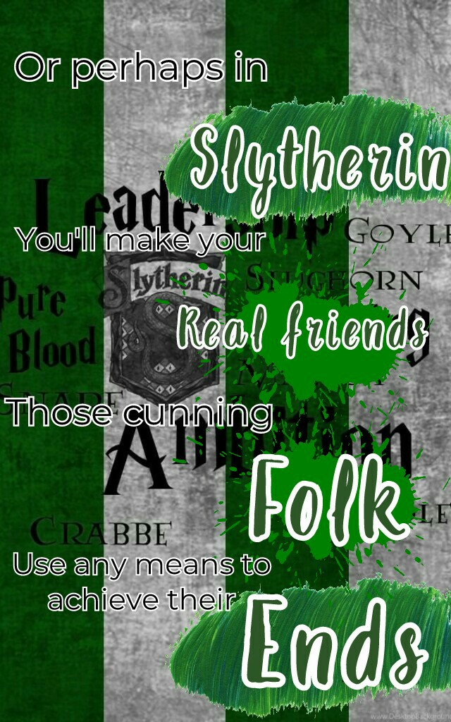 slytherin ,my house💚 thats the end of the hogwarts house theme. 😜