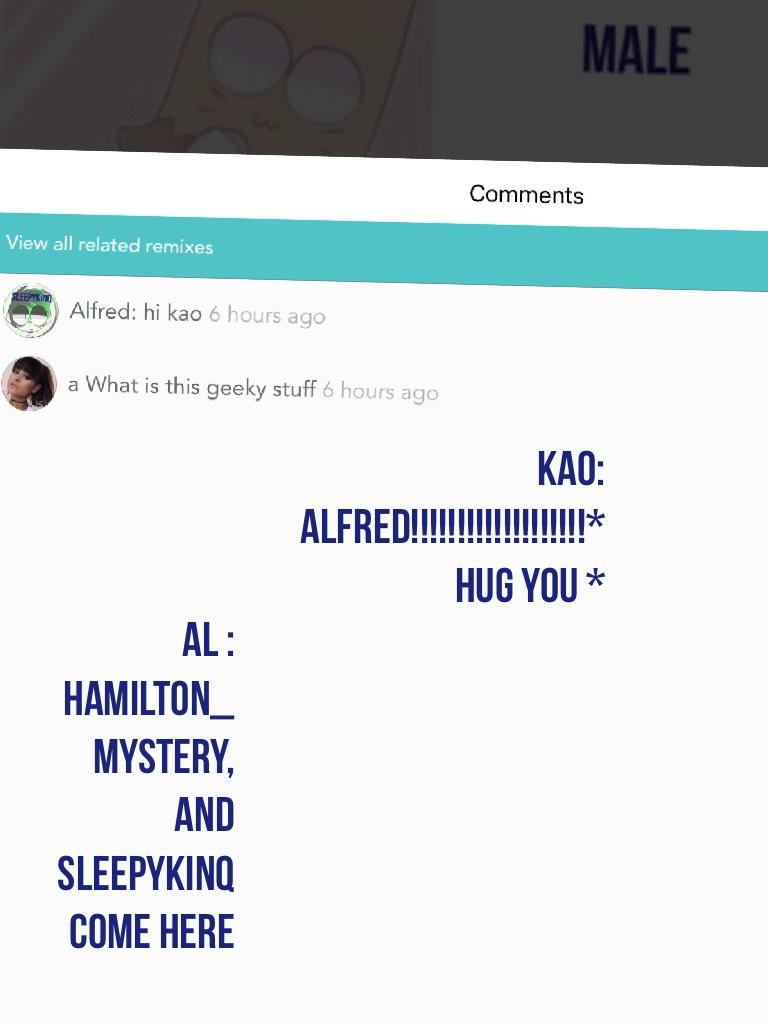 Al : Hamilton_ mystery, and sleepykinq come here