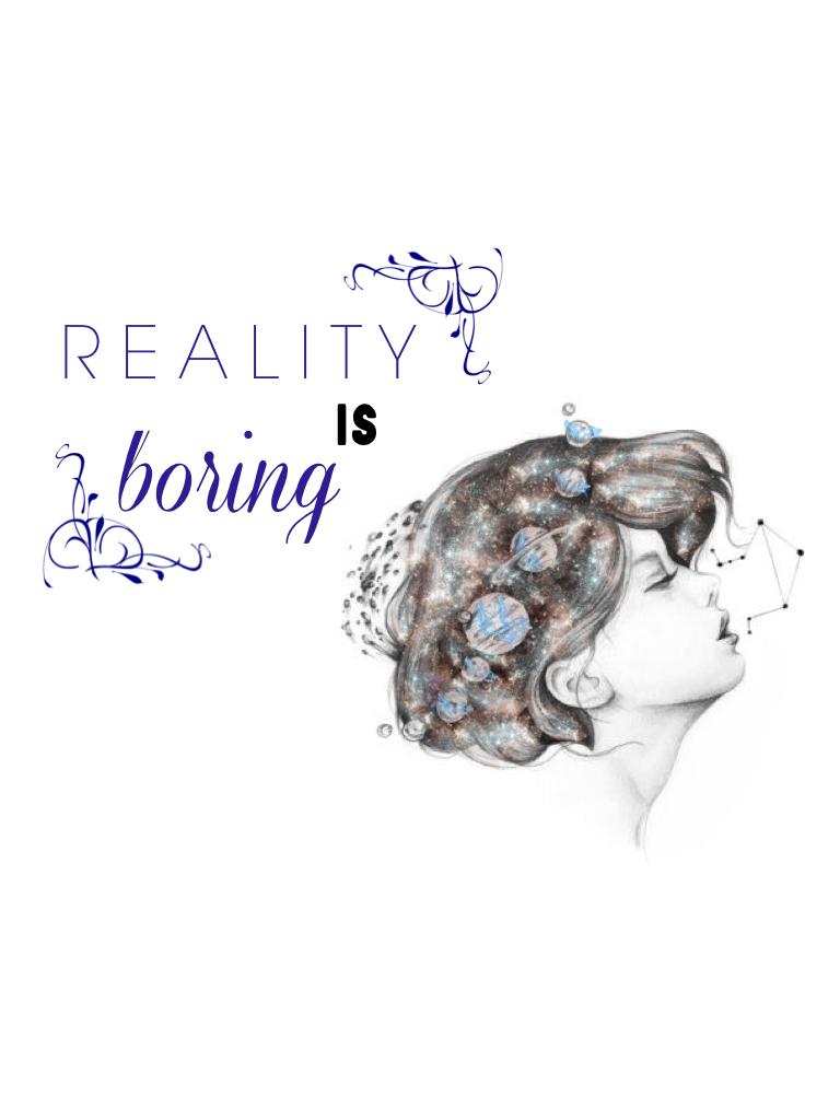 ~Reality is boring~