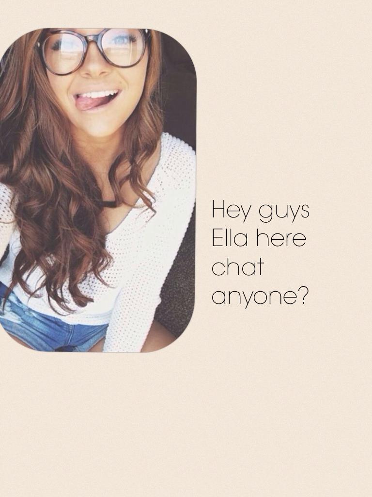 Hey guys Ella here chat anyone?