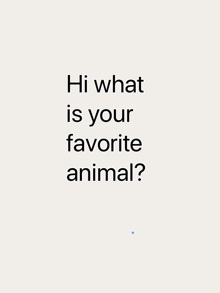 Hi what is your favorite animal?