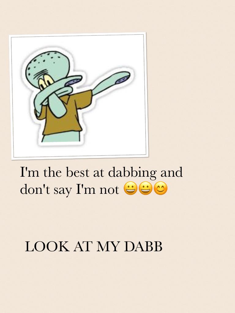 I'm the best at dabbing and don't say I'm not 😀😀😊