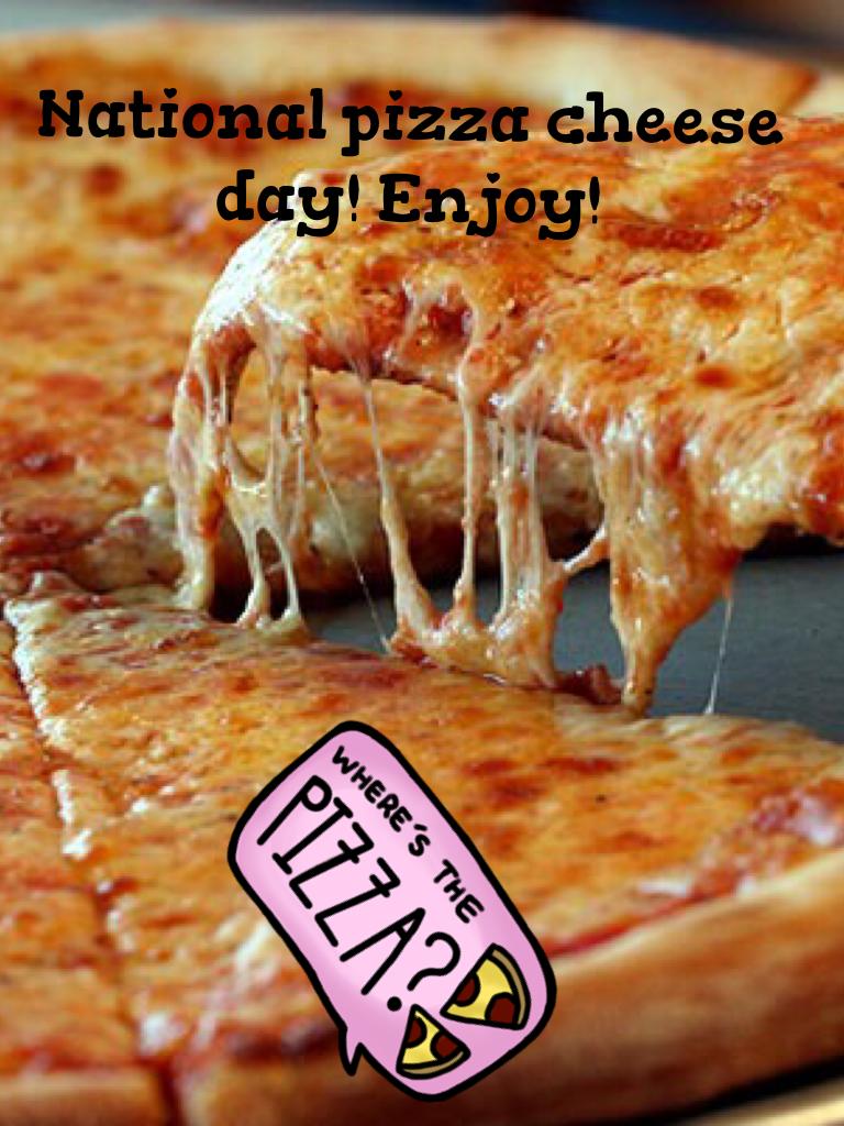 National pizza cheese day! Enjoy!
