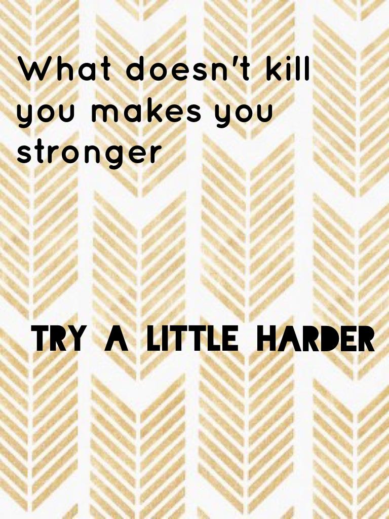 What doesn't kill you makes you stronger 
