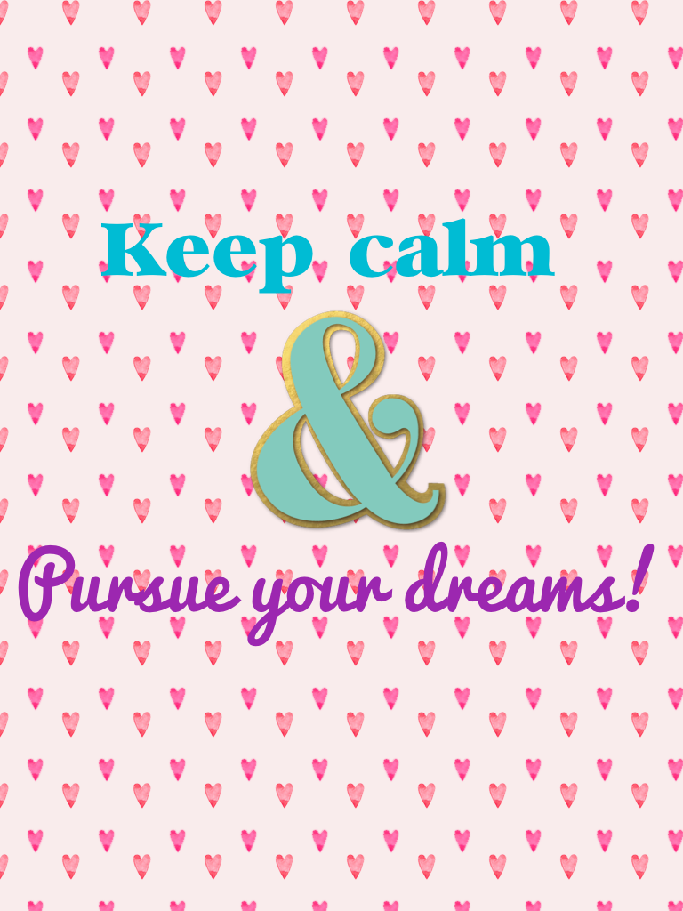 Pursue your dreams!