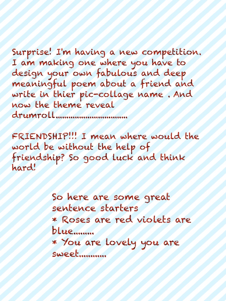 So here are some great sentence starters 
* Roses are red violets are blue.........
* You are lovely you are sweet............

