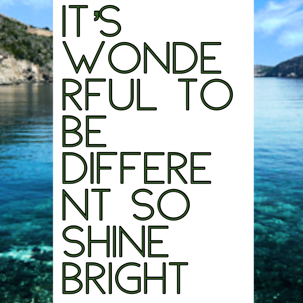 It’s wonderful to be different so shine bright 