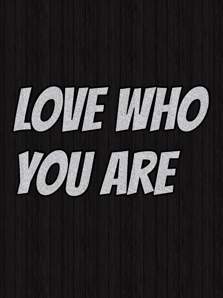 Love who you Are